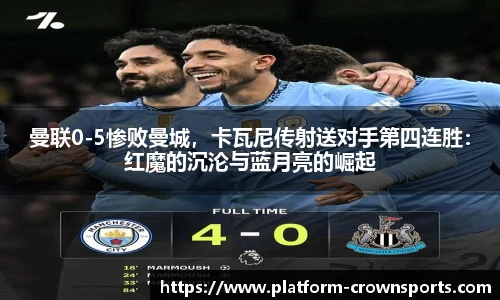 曼联0-5惨败曼城，卡瓦尼传射送对手第四连胜：红魔的沉沦与蓝月亮的崛起
