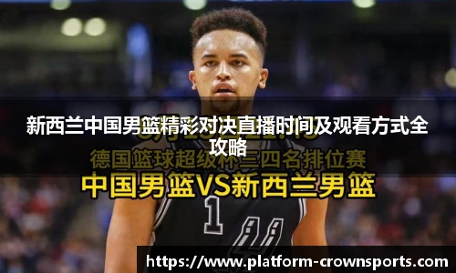 新西兰中国男篮精彩对决直播时间及观看方式全攻略