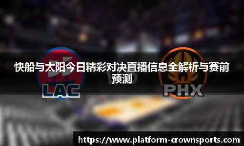 快船与太阳今日精彩对决直播信息全解析与赛前预测