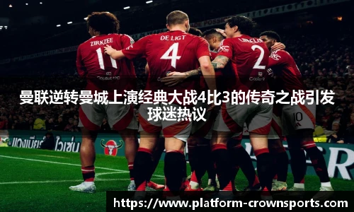 曼联逆转曼城上演经典大战4比3的传奇之战引发球迷热议