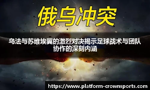 乌法与苏维埃翼的激烈对决揭示足球战术与团队协作的深刻内涵