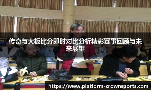 传奇与大板比分即时对比分析精彩赛事回顾与未来展望