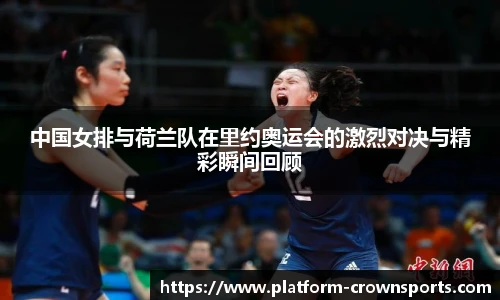 中国女排与荷兰队在里约奥运会的激烈对决与精彩瞬间回顾